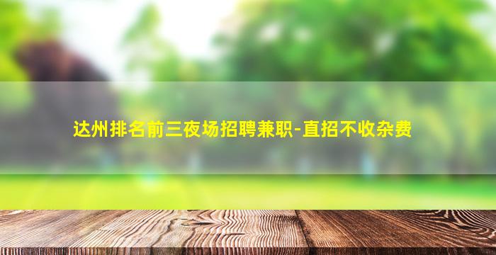 达州排名前三夜场招聘兼职-直招不收杂费